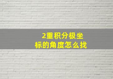 2重积分极坐标的角度怎么找