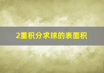 2重积分求球的表面积