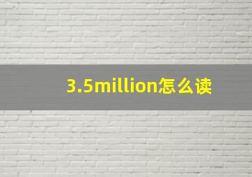 3.5million怎么读