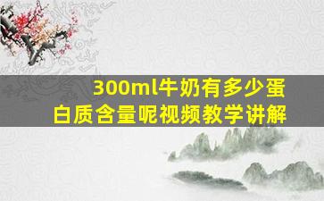 300ml牛奶有多少蛋白质含量呢视频教学讲解