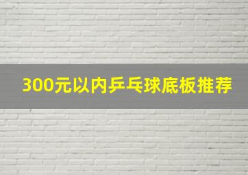 300元以内乒乓球底板推荐