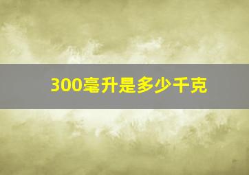 300毫升是多少千克