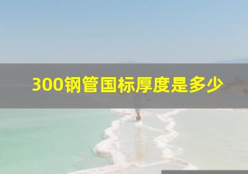 300钢管国标厚度是多少