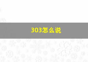 303怎么说