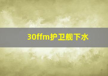 30ffm护卫舰下水