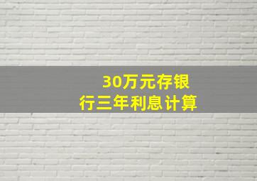 30万元存银行三年利息计算