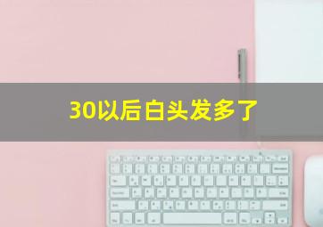 30以后白头发多了