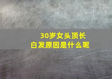 30岁女头顶长白发原因是什么呢