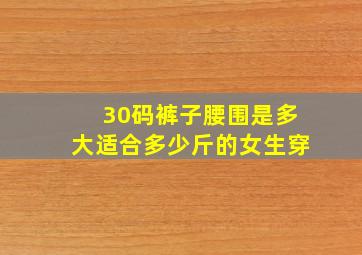 30码裤子腰围是多大适合多少斤的女生穿