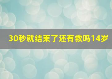 30秒就结束了还有救吗14岁