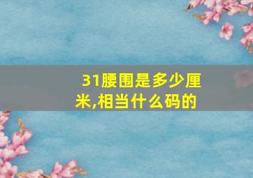 31腰围是多少厘米,相当什么码的