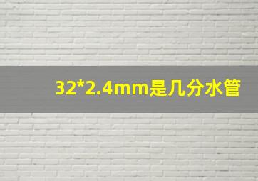 32*2.4mm是几分水管