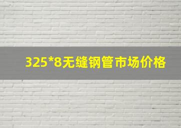 325*8无缝钢管市场价格