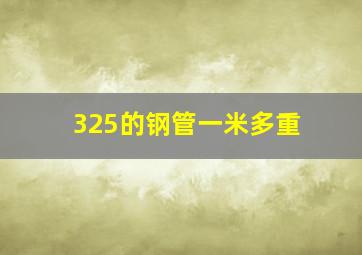 325的钢管一米多重