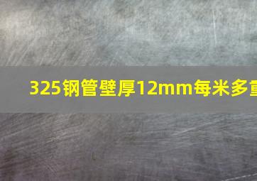 325钢管壁厚12mm每米多重