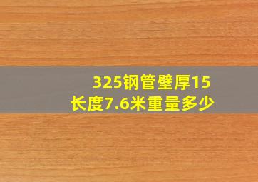 325钢管壁厚15长度7.6米重量多少