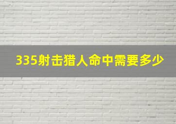 335射击猎人命中需要多少