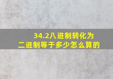 34.2八进制转化为二进制等于多少怎么算的