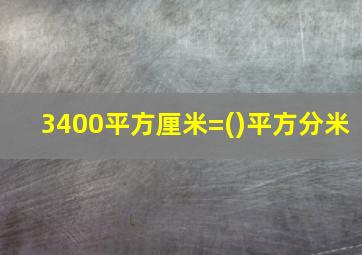 3400平方厘米=()平方分米