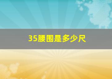 35腰围是多少尺