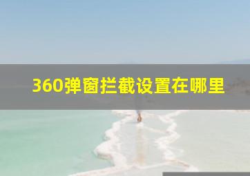 360弹窗拦截设置在哪里