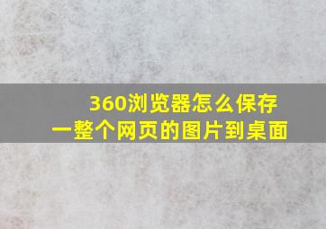 360浏览器怎么保存一整个网页的图片到桌面