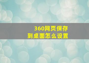 360网页保存到桌面怎么设置