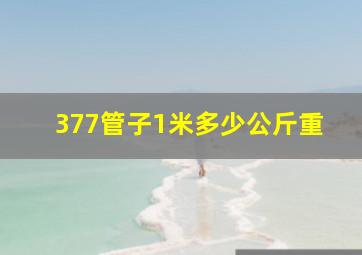 377管子1米多少公斤重