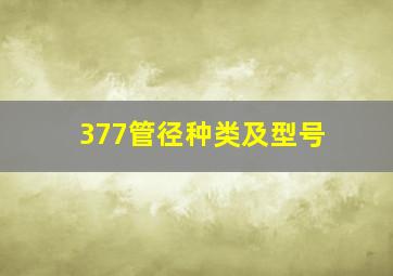 377管径种类及型号