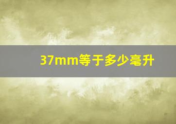 37mm等于多少毫升