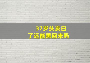 37岁头发白了还能黑回来吗