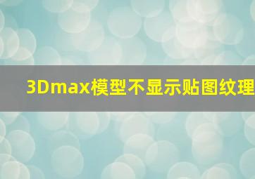 3Dmax模型不显示贴图纹理