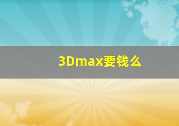 3Dmax要钱么