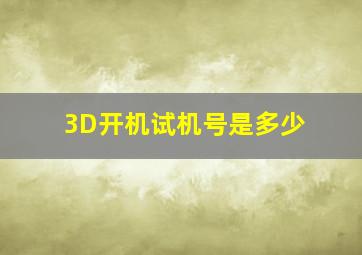 3D开机试机号是多少