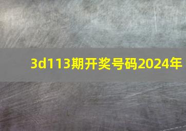 3d113期开奖号码2024年