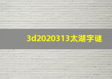 3d2020313太湖字谜