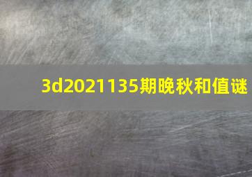 3d2021135期晚秋和值谜