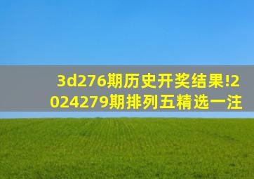 3d276期历史开奖结果!2024279期排列五精选一注