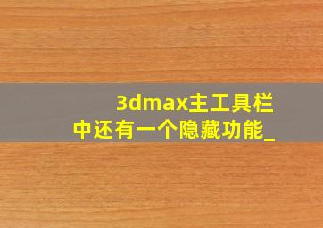 3dmax主工具栏中还有一个隐藏功能_