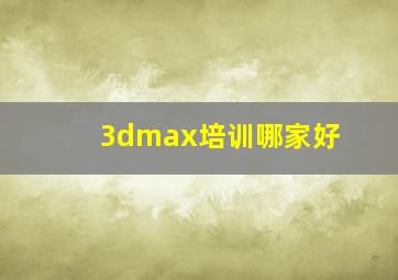 3dmax培训哪家好