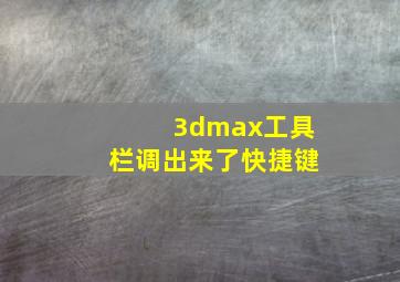 3dmax工具栏调出来了快捷键