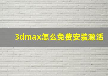 3dmax怎么免费安装激活