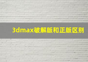 3dmax破解版和正版区别