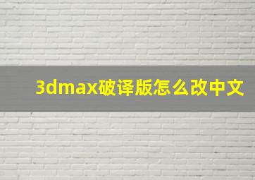 3dmax破译版怎么改中文