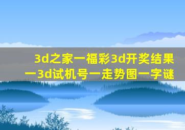 3d之家一福彩3d开奖结果一3d试机号一走势图一字谜