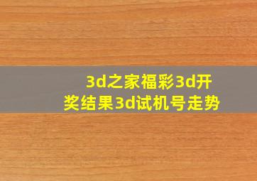 3d之家福彩3d开奖结果3d试机号走势