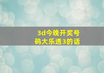 3d今晚开奖号码大乐透3的话