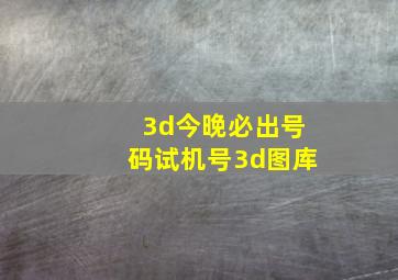 3d今晚必出号码试机号3d图库