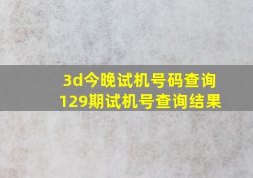 3d今晚试机号码查询129期试机号查询结果