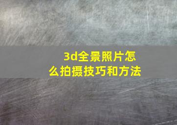 3d全景照片怎么拍摄技巧和方法